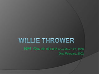 NFL Quarterback born March 22, 1930
                    Died February, 2002
 