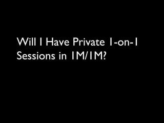 Will I Have Private 1-on-1
Sessions in 1M/1M?
 