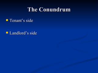 The Conundrum Tenant’s side Landlord’s side 