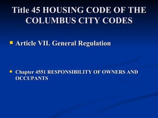 Title 45 HOUSING CODE OF THE COLUMBUS CITY CODES Article VII. General Regulation Chapter 4551 RESPONSIBILITY OF OWNERS AND OCCUPANTS 