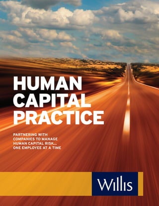 HUMAN
CAPITAL
PRACTICE
PARTNERING WITH
COMPANIES TO MANAGE
HUMAN CAPITAL RISK…
ONE EMPLOYEE AT A TIME
 