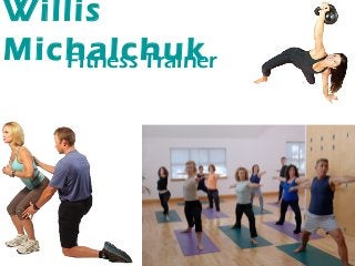 Willis
Michalchuk
Fitness Trainer

 