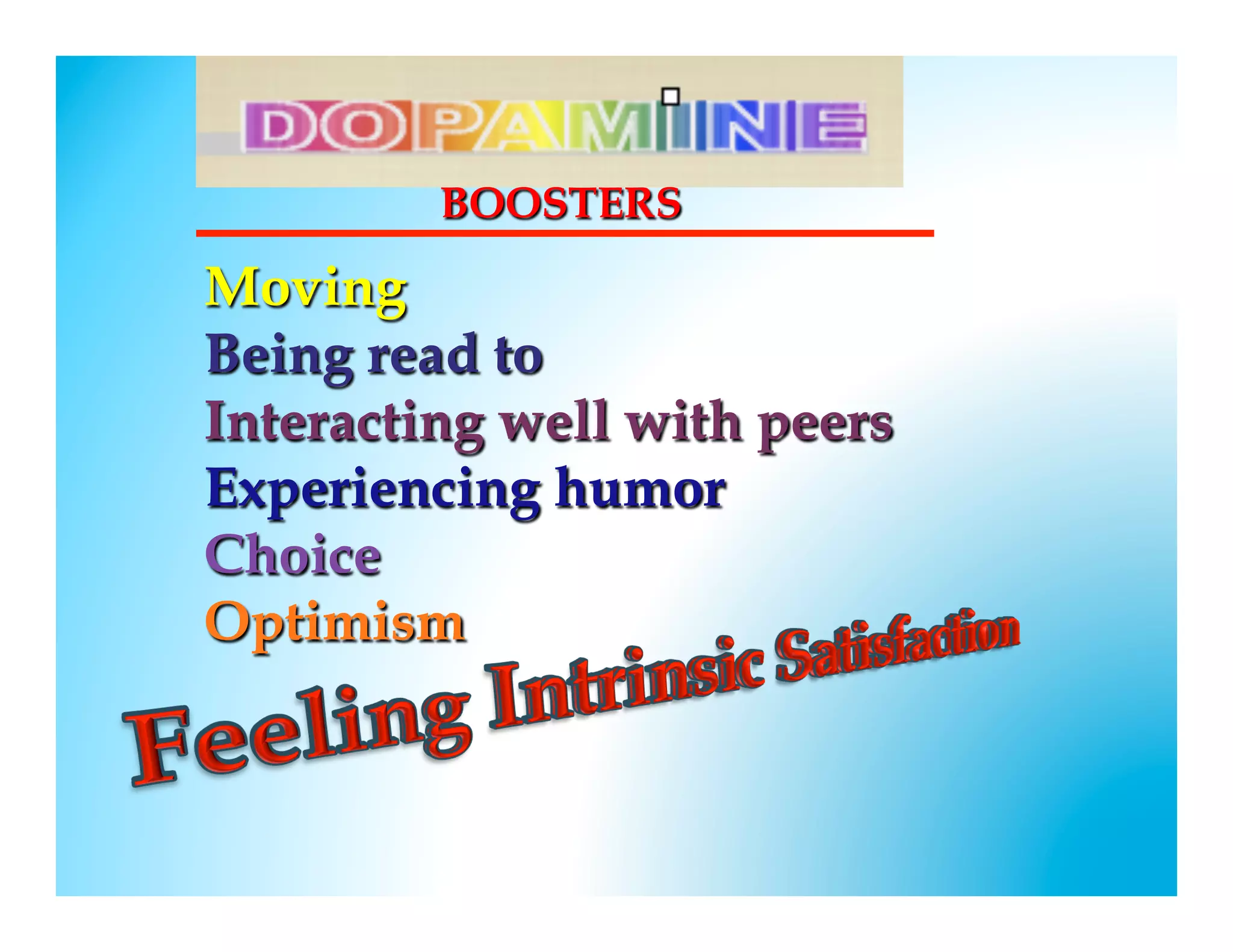 BOOSTERS

Moving
Being read to
Interacting well with peers
Experiencing humor
Choice
Optimism

                       
 