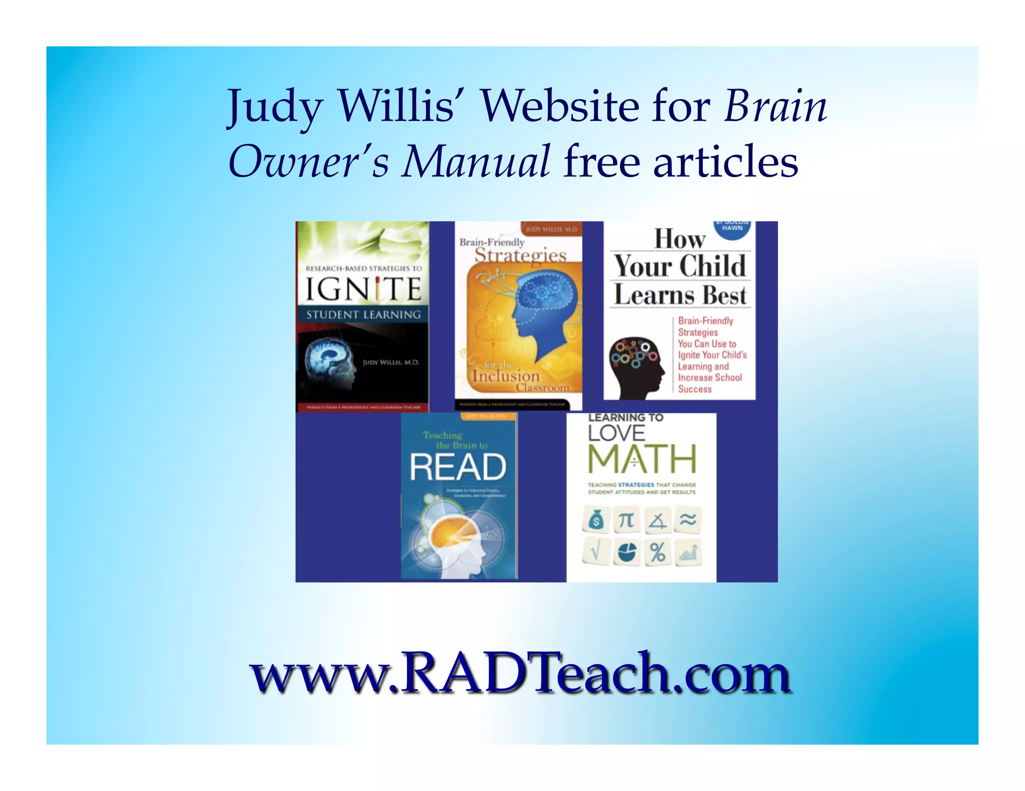 Judy Willis’ Website for Brain
Owner’s Manual free articles




                           !




 www.RADTeach.com
 