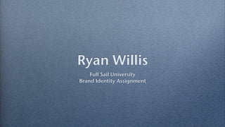 Ryan Willis
    Full Sail University
Brand Identity Assignment
 