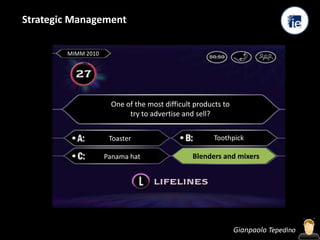Strategic ManagementMIMM 2010One of the most difficult products to try to advertise and sell?ToothpickToasterBlenders and mixersBlenders and mixersPanama hatGianpaolo Tepedino