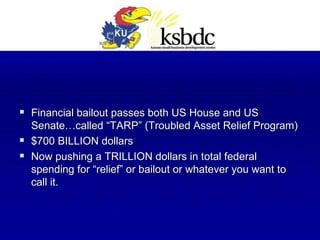 Financial bailout passes both US House and US Senate…called “TARP” (Troubled Asset Relief Program) $700 BILLION dollars Now pushing a TRILLION dollars in total federal spending for “relief” or bailout or whatever you want to call it. 