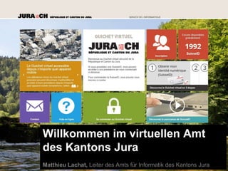 Willkommen im virtuellen Amt
des Kantons Jura
Matthieu Lachat, Leiter des Amts für Informatik des Kantons Jura
 