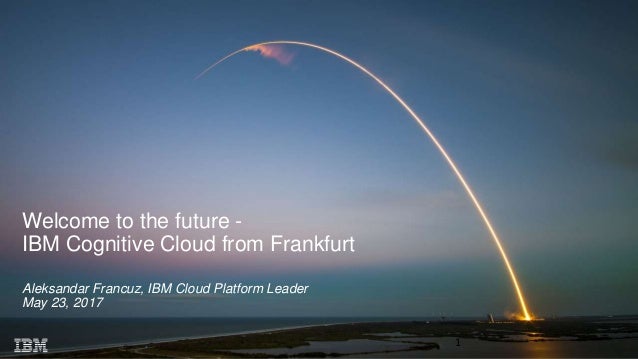 Welcome To The Future Ibm Cognitive Cloud From Frankfurt