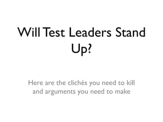 Will Test Leaders Stand
Up?
Here are the clichés you need to kill

 