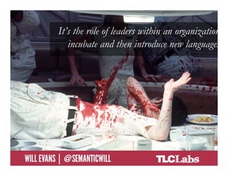 It’s the role of leaders within an organization to
                       incubate and then introduce new languages




@SemanticWill | Will Evans
 