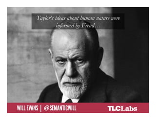 Taylor’s ideas about human nature were
                           informed by Freud…




@SemanticWill | Will Evans
 