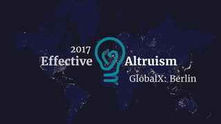 Effective Altruism
2017
GlobalX: Berlin
 