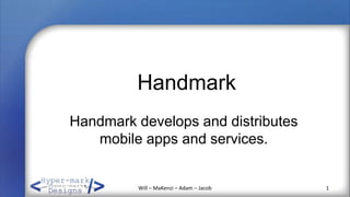 Handmark Handmark develops and distributes mobile apps and services. Will – MaKenzi – Adam – Jacob 1 