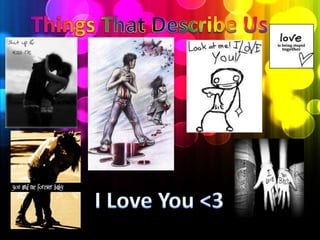 Things That Describe UsI Love You <3