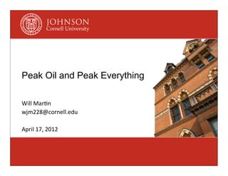 Peak Oil and Peak Everything

Will	
  Mar(n
wjm228@cornell.edu

April	
  17,	
  2012
 