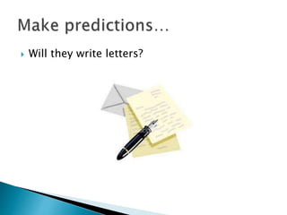  Will they write letters?