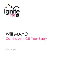 Will MAYO
Cut the Arm Off Your Baby


@wrmayo
 