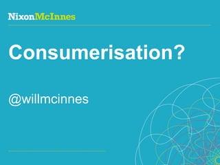 Consumerisation?

@willmcinnes



Page 1 | Social Business Pioneers
 