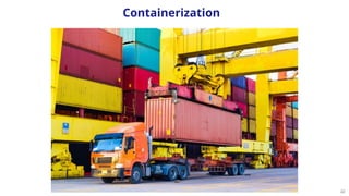 22
Containerization
 