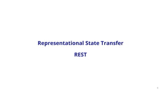 6
Representational State Transfer
REST
 