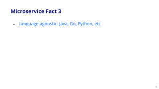 15
Microservice Fact 3
● Language agnostic: Java, Go, Python, etc
 
