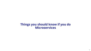 16
Things you should know if you do
Microservices
 