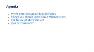 2
● Myths and Facts about Microservices
● Things you should know about Microservices
● The future of Microservices
● Java Performance?
Agenda
 