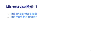 8
● The smaller the better
● The more the merrier
Microservice Myth 1
 