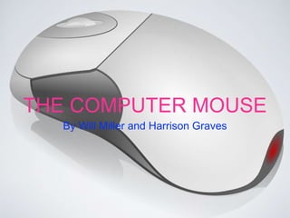 THE COMPUTER MOUSE
By Will Miller and Harrison Graves
 