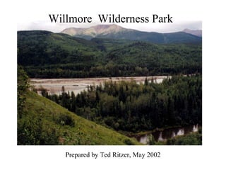 Willmore Wilderness Park



Willmore Wilderness Park




   Prepared by Ted Ritzer, May 2002