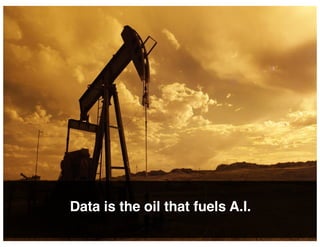 Data is the oil that fuels A.I.
 