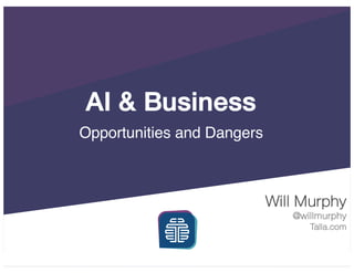 AI & Business
Opportunities and Dangers
Will Murphy
@willmurphy
Talla.com
 