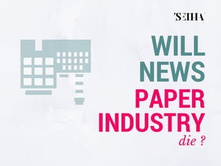 WILL
NEWS
PAPER
INDUSTRY
die ?
 