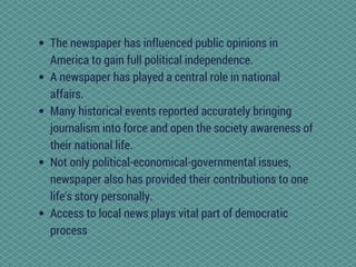 The newspaper has influenced public opinions in
America to gain full political independence.
A newspaper has played a cent...