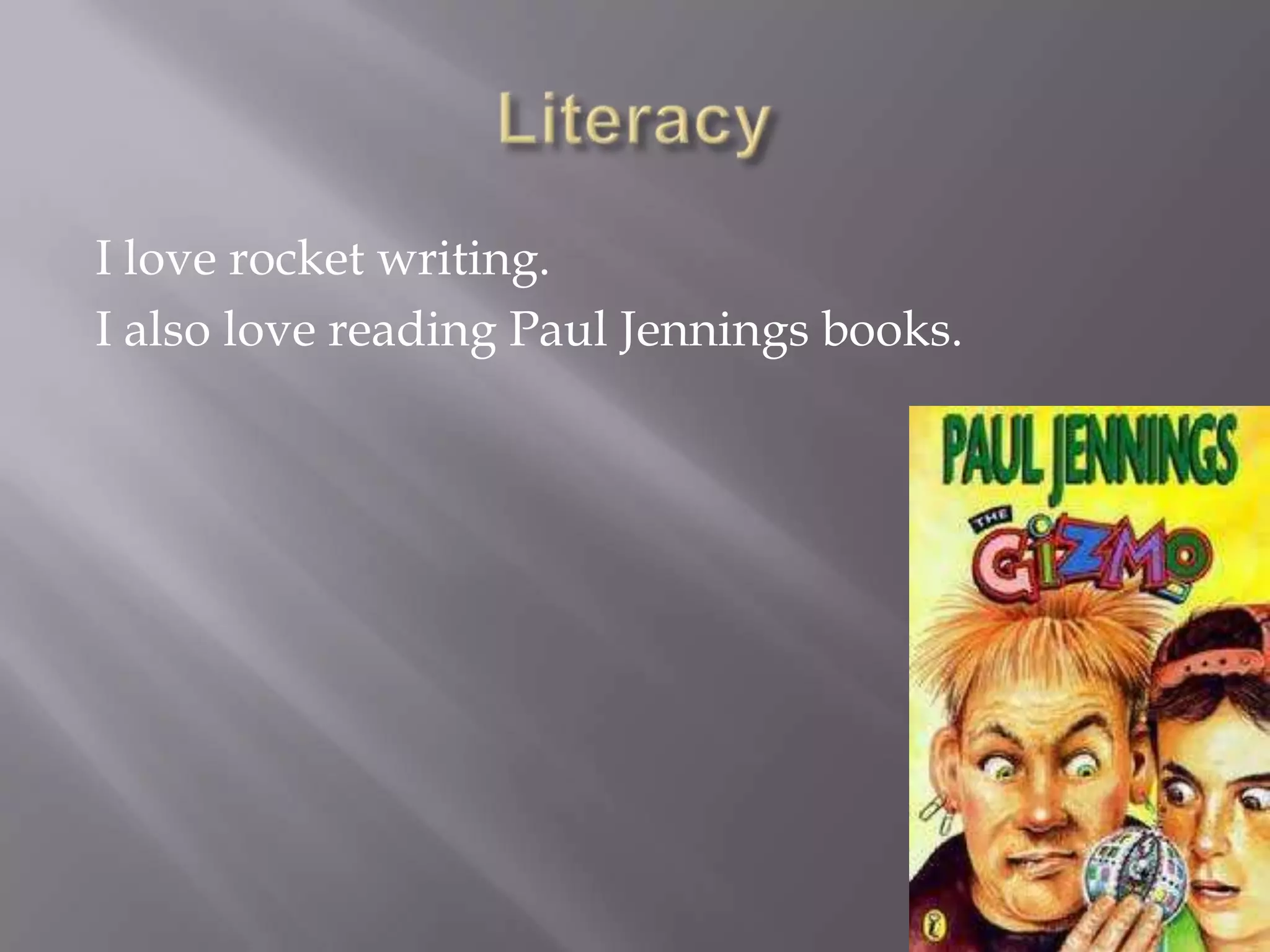 I love rocket writing.
I also love reading Paul Jennings books.