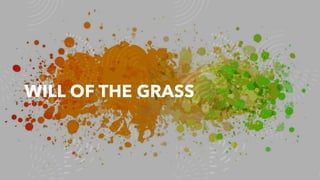 WILL OF THE GRASS
 