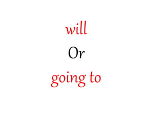 will
Or
going to
 