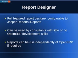 Report Designer

●   Full featured report designer comparable to
    Jasper Reports iReports

●   Can be used by consultan...