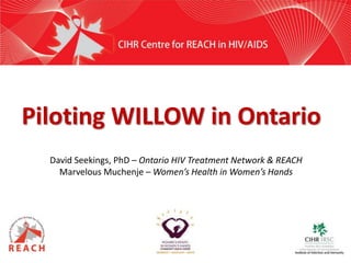 David Seekings, PhD – Ontario HIV Treatment Network & REACH
Marvelous Muchenje – Women’s Health in Women’s Hands
Piloting WILLOW in Ontario
 