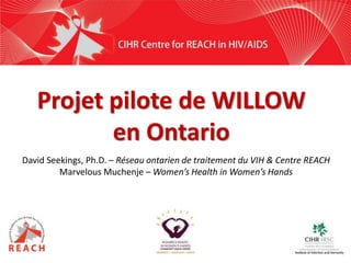 David Seekings, Ph.D. – Réseau ontarien de traitement du VIH & Centre REACH
Marvelous Muchenje – Women’s Health in Women’s Hands
Projet pilote de WILLOW
en Ontario
 