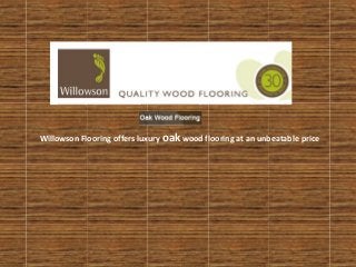 Willowson Flooring offers luxury oak wood flooring at an unbeatable price

 