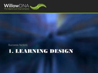 1. LEARNING DESIGN
Success factors
 