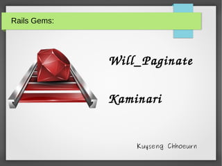Rails Gems:
Will_Paginate
Kaminari
Kuyseng Chhoeurn
 