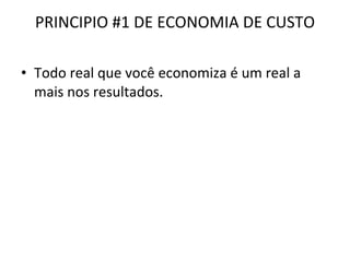 PRINCIPIO #1 DE ECONOMIA DE CUSTO Todo real que você economiza é um real a mais nos resultados. 