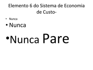 Elemento 6 do Sistema de Economia de Custo- Nunca Nunca Nunca  Pare 