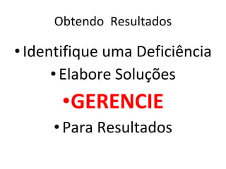 Obtendo  Resultados Identifique uma Deficiência Elabore Soluções GERENCIE Para Resultados 