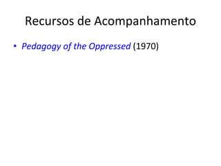 Recursos de Acompanhamento Pedagogy of the Oppressed  (1970) 