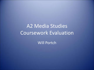 A2 Media Studies Coursework Evaluation Will Portch 