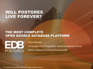 THE MOST COMPLETE
OPEN SOURCE DATABASE PLATFORM
© Copyright EnterpriseDB Corporation, 2018. All rights reserved.
WILL POST...